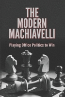 The Modern Machiavelli: Playing Office Politics to Win B08LNF43P4 Book Cover