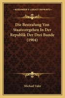 Die Bestrafung Von Staatsvergehen In Der Republik Der Drei Bunde (1904) 1167601777 Book Cover