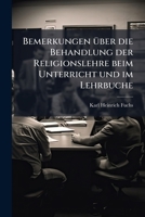 Bemerkungen über die Behandlung der Religionslehre beim Unterricht und im Lehrbuche 1245029843 Book Cover