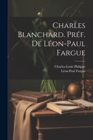 Charles Blanchard. Préf. de Léon-Paul Fargue 1022142259 Book Cover