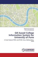 GIS based College Information System for University of Pune: A Case Study of PMC and PCMC Area, Maharashtra, India 3659826286 Book Cover