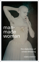 Man-Made Woman: The Dialectics of Cross-Dressing 0745337120 Book Cover