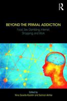 Beyond the Primal Addiction: Food, Sex, Gambling, Internet, Shopping, and Work 0367150727 Book Cover