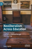 Neoliberalism Across Education: Policy And Practice From Early Childhood Through Adult Learning 3030739619 Book Cover