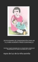 Devocionario de Consagración Familiar a la Niña Aurorita Prado Quintanilla: Novena Y Santo Rosario En Su Honor Para Conseguir Prosperidad En Todas Las B08XFKHD2N Book Cover