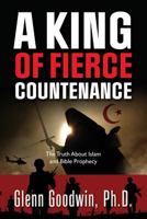 A King of Fierce Countenance: The Truth About Islam and Bible Prophecy 1581695403 Book Cover