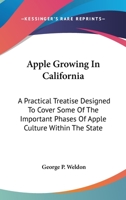Apple Growing in California; a Practical Treatise Designed to Cover Some of the Important Phases of Apple Culture Within the State 1163760285 Book Cover
