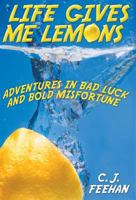 Life Gives Me Lemons: Adventures in Bad Luck and Bold Misfortune 1457523388 Book Cover