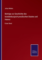 Beiträge zur Geschichte des brandenburgisch-preußischen Staates und Heeres: Erster Band 3375090161 Book Cover