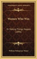Women Who Win: Or Making Things Happen (1896) 1016216890 Book Cover