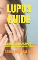 Lupus Guide: Lupus Guide: The Complete Guide for Patients and Families on How to Healed Naturally with Good Diet and First Edition B094SZS1ZT Book Cover