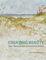 Creating Beauty: Four Generations of American Artists 1543906567 Book Cover