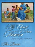 My Christ Is from Heaven: Being God's Lifeline for All People 1579219373 Book Cover