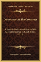 Democracy at the Crossways - A Study in Politics and History, with Special Reference to Great Britain 1358215146 Book Cover