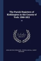 The Parish Registers of Kirklington in the County of York. 1568-1812: 35 1377041174 Book Cover