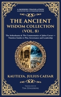 The Ancient Wisdom Collection (Vol. 8): The Arthashastra & The Commentaries of Julius Caesar - Timeless Guides to War, Governance and Leadership (Deluxe Hardbound Edition) (Library of Alexandria) 1806293838 Book Cover