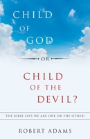 Child of God or Child of the Devil?: The Bible Says We Are One or the Other! 1973666588 Book Cover
