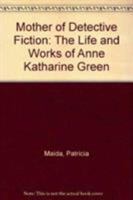 Mother of Detective Fiction: The Life and Works of Anna Katharine Green 0879724455 Book Cover