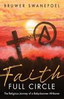 Faith: Full Circle: The Religious Journey of a Baby-Boomer Afrikaner 0620966955 Book Cover