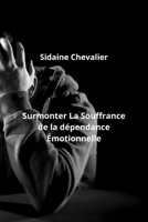 Surmonter La Souffrance de la dépendance Émotionnelle (French Edition) B0CLDWPCS6 Book Cover