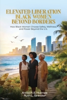 Black Women Beyond Borders: How Black Women Choose Safety, Wellness, and Power Beyond the U.S. (Elevated Liberation) B0GRWPLLGM Book Cover