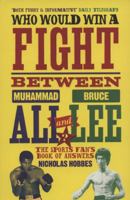 Who Would Win a Fight Between Muhammad Ali and Bruce Lee?: The Sports Fan's Book of Answers 1843547554 Book Cover