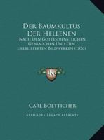 Der Baumkultus Der Hellenen: Nach Den Gottesdienstlichen Gebrauchen Und Den Uberlieferten Bildwerken (1856) 1168153344 Book Cover