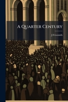 A quarter century: The sermon preached in the Second Presbyterian Church, Newark, N.J. 114994885X Book Cover