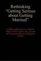 Rethinking "Getting Serious about Getting Married" : A Biblical Response to Debbie Maken's Book and to the Assault on Unmarried Men by Religious Leaders 0557017874 Book Cover