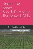 Under The Same Sun....BUT....Above The Same LAND 1081868503 Book Cover