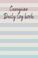 Caregiver Daily Log Book: A Caregiving Tracker and Notebook for Carers to Help Keep Their Notes Organized: Record Details of Care Given Each Day: Vol. 15 109282698X Book Cover