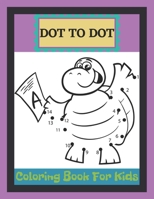 Dot To Dot Coloring Book For Kids: A Fun Dot To Dot Book Filled With Ocean animals, Dogs, Cat, Dinausors and more! Challenging and Fun Dot to Dot Books for Kids, Toddlers, Boys and Girls Ages 4-6, 6-8 B08JB7MKKM Book Cover