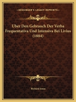 Uber Den Gebrauch Der Verba Frequentativa Und Intensiva Bei Livius (1884) 1149741740 Book Cover