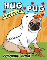 Hug Pug Not Duck coloring book: Dog Coloring book for Adults and Kids B08WK8T46Q Book Cover