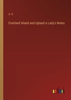 Overland Inland and Upland a Lady's Notes 3368180940 Book Cover