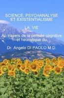 Science, Psychanalyse et Existentialisme: LA VIE, au travers de la pensee cognitive et heuristique 1494946106 Book Cover