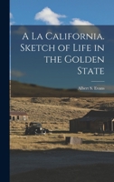 A la California. Sketch of Life in the Golden State 1016843623 Book Cover