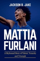 MATTIA FURLANI: A Skybound Story of Talent, Tenacity and Triumph B0FZ3PV8R1 Book Cover