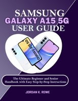 Samsung Galaxy A15 5G User Guide: The Ultimate Beginner and Senior Handbook with Easy Step-by-Step Instructions B0FJFJKS7X Book Cover