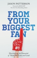 From Your Biggest Fan: Discovering the Potential of Those We Love and Lead 1957690038 Book Cover