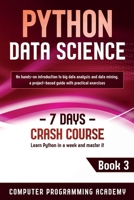 Python Data Science: Learn Python in a Week and Master It. An Hands-On Introduction to Big Data Analysis and Mining, a Project-Based Guide with Practical Exercises B084P5DQSS Book Cover