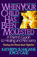 When Your Child Has Been Molested: A Parent's Guide to Healing and Recovery 0787940739 Book Cover