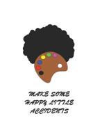 Make Some Happy Little Accidents: 6x9 Painting Book Drawing & Sketching Book For Creative Artwork Notebook For Painter & Artist Sketch Pad For Active Artist Bob Citation Lover 1076693040 Book Cover