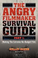 The Angry Filmmaker Survival Guide: Part One  Making the Extreme No Budget Film 1466414561 Book Cover