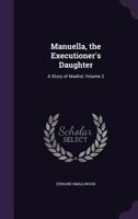 Manuella, the Executioner's Daughter: A Story of Madrid, Volume 2 1357163312 Book Cover