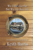 We Don't Go Far but We Do See Life 1792767730 Book Cover