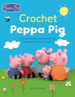 Crochet Peppa Pig: Over 20 Adorable Amigurumi Toy Patterns for Hours of Fun! 1446316521 Book Cover