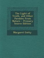 The Light Of Truth: And Other Parables From Nature 1165081873 Book Cover