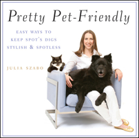 Pretty Pet-Friendly: Easy Ways to Keep Spot's Digs Stylish & Spotless 0470377283 Book Cover