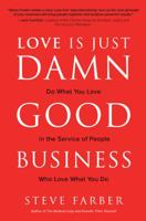 Love Is Just Damn Good Business: Do What You Love in the Service of People Who Love What You Do: Do What You Love in the Service of People Who Love What You Do 1260441229 Book Cover